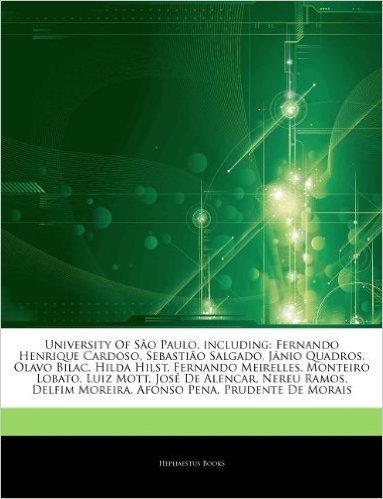 Articles on University of S O Paulo, Including: Fernando Henrique Cardoso, Sebasti O Salgado, J Nio Quadros, Olavo Bilac, Hilda Hilst, Fernando Meirel