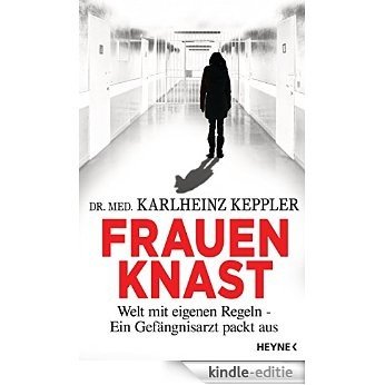 Frauenknast: Welt mit eigenen Regeln - Ein Gefängnisarzt packt aus (German Edition) [Kindle-editie]