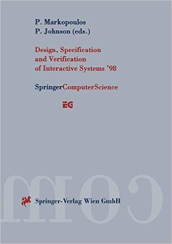 Design, Specification and Verification of Interactive Systems 98: Proceedings of the Eurographics Workshop in Abingdon, UK, June 3 5, 1998