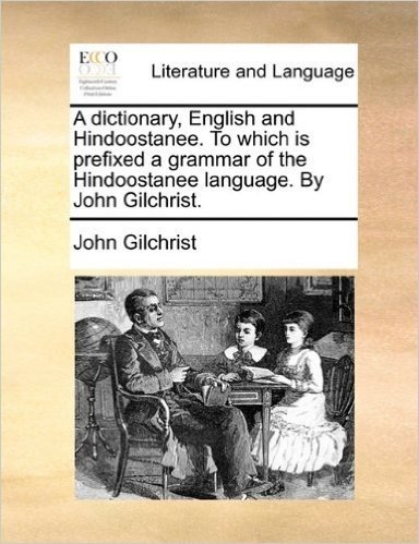 A Dictionary, English and Hindoostanee. to Which Is Prefixed a Grammar of the Hindoostanee Language. by John Gilchrist. baixar
