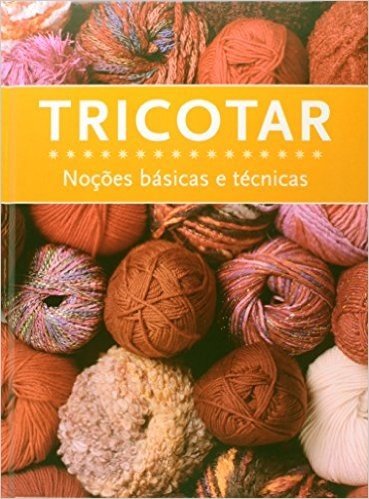 Tricotar. Noções Básicas e Técnicas