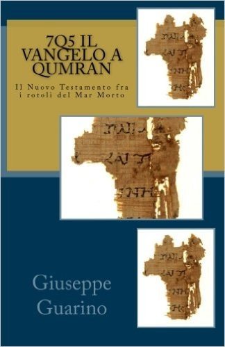 7q5 Il Vangelo a Qumran: Il Nuovo Testamento Fra I Rotoli del Mar Morto
