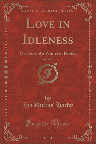 Love in Idleness, Vol. 1 of 3: The Story of a Winter in Florida (Classic Reprint) baixar