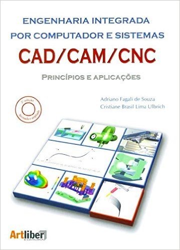 Engenharia Integrada por Computador e Sistemas CAD/CAM/CNC. Princípios e Aplicações