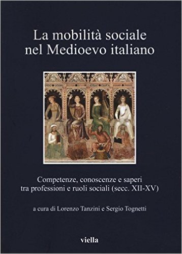 La mobilità sociale nel Medioevo italiano. Competenze, conoscenze e saperi tra professioni e ruoli sociali (secc. XII-XV)