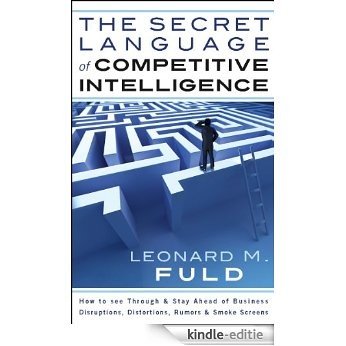 The Secret Language of Competitive Intelligence: How to see through & stay ahead of business disruptions, distortions, rumors & smoke screens (English Edition) [Kindle-editie]