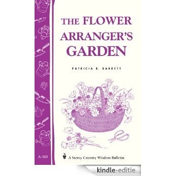 The Flower Arranger's Garden: Storey's Country Wisdom Bulletin A-103 (English Edition) [Kindle-editie]