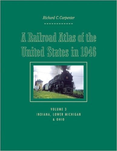 A Railroad Atlas of the United States in 1946, Volume 3: Indiana, Lower Michigan, & Ohio