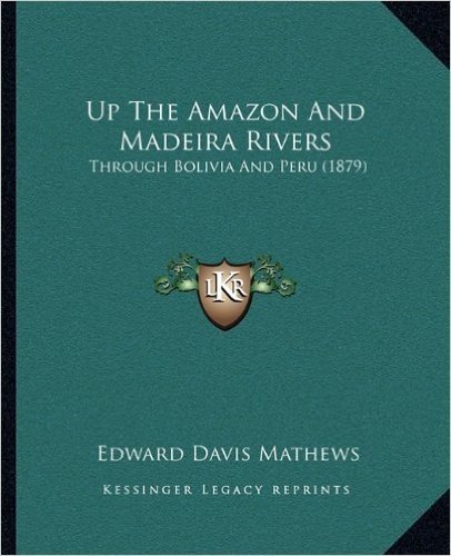 Up the Amazon and Madeira Rivers: Through Bolivia and Peru (1879)