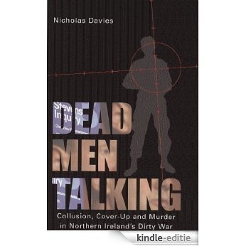 Dead Men Talking: Collusion, Cover-Up and Murder in Northern Ireland's Dirty War [Kindle-editie]