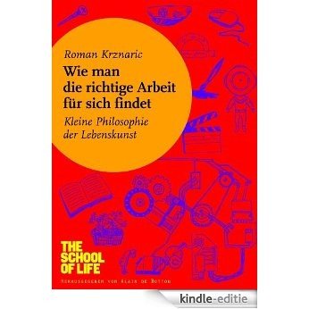 Wie man die richtige Arbeit für sich findet: Kleine Philosophie der Lebenskunst (German Edition) [Kindle-editie]