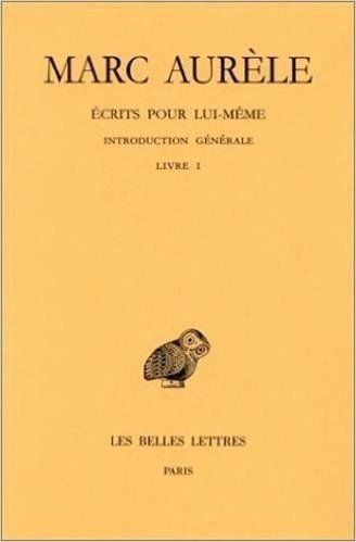 Marc Aurele, Ecrits Pour Lui-Meme: Tome I: Introduction Generale. Livre I.