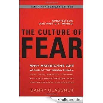 The Culture of Fear: Why Americans Are Afraid of the Wrong Things: Crime, Drugs, Minorities, Teen Moms, Killer Kids, Muta [Kindle-editie]