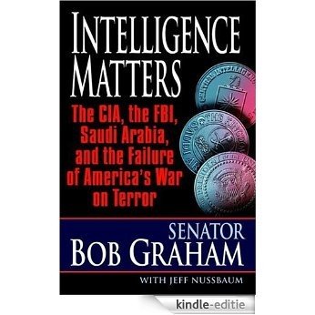 Intelligence Matters: The CIA, the FBI, Saudi Arabia, and the Failure of America's War on Terror [Kindle-editie]