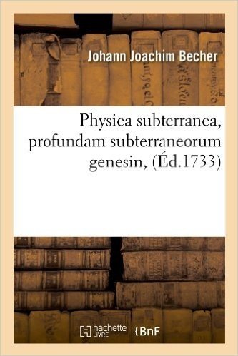 Physica Subterranea, Profundam Subterraneorum Genesin,