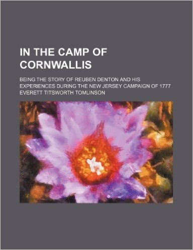 In the Camp of Cornwallis; Being the Story of Reuben Denton and His Experiences During the New Jersey Campaign of 1777