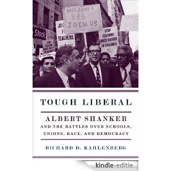 Tough Liberal: Albert Shanker and the Battles Over Schools, Unions, Race, and Democracy (Columbia Studies in Contemporary American History) [Kindle-editie]