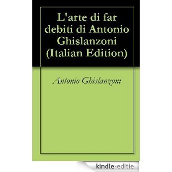 L'arte di far debiti di Antonio Ghislanzoni (Italian Edition) [Kindle-editie]