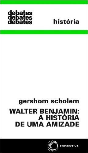 Walter Benjamin. A História de Uma Amizade