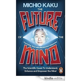 The Future of the Mind: The Scientific Quest To Understand, Enhance and Empower the Mind [Kindle-editie]