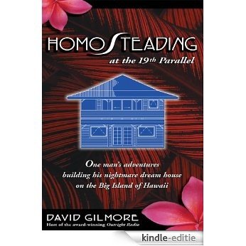 HomoSteading at the 19th Parallel: One man's adventures building his nightmare dream house on the Big Island of Hawaii (English Edition) [Kindle-editie]