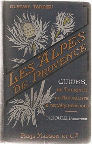Les alpes de Provence. Guide touristique du naturaliste et de l'archéologue