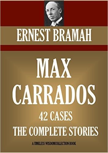 MAX CARRADOS COMPLETE ADVENTURES (42 Cases).   MAX CARRADOS, THE EYES OF MAX CARRADOS, MAX CARRADOS MYSTERIES, THE BRAVO OF LONDON (Timeless Wisdom Collection Book 4070) (English Edition)
