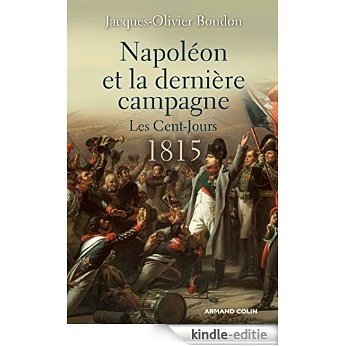 Napoléon et la dernière campagne. : Les Cent-Jours 1815 (Hors collection) (French Edition) [Kindle-editie]