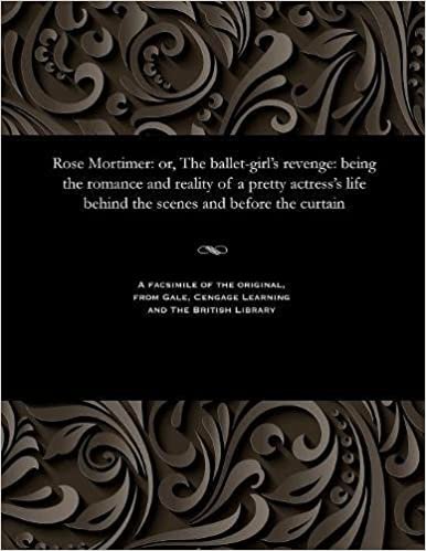 indir Rose Mortimer: or, The ballet-girl&#39;s revenge: being the romance and reality of a pretty actress&#39;s life behind the scenes and before the curtain
