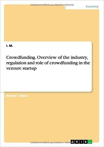 Crowdfunding. Overview of the Industry, Regulation and Role of Crowdfunding in the Venture Startup