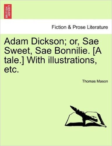 Adam Dickson; Or, Sae Sweet, Sae Bonnilie. [A Tale.] with Illustrations, Etc.