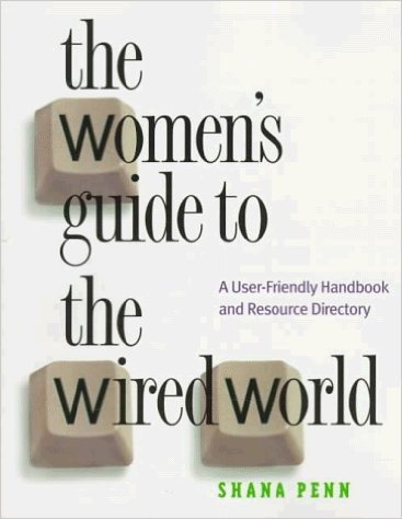 The Women's Guide to the Wired World: A User-Friendly Handbook and Resource Directory