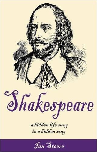 Shakespeare: A Hidden Life Sung in a Hidden Song. by Ian Steere