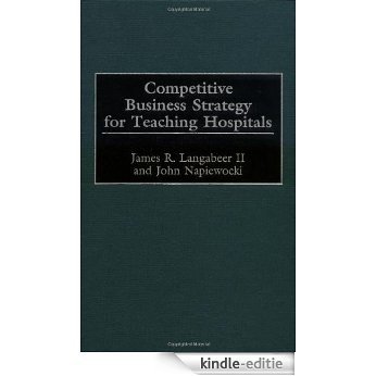 Competitive Business Strategy for Teaching Hospitals [Kindle-editie]