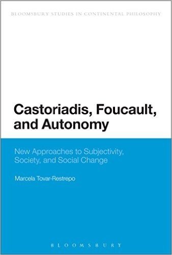Castoriadis, Foucault, and Autonomy: New Approaches to Subjectivity, Society, and Social Change