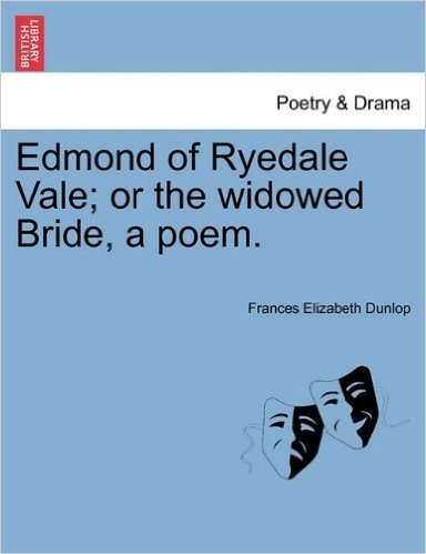 Edmond of Ryedale Vale; Or the Widowed Bride, a Poem.