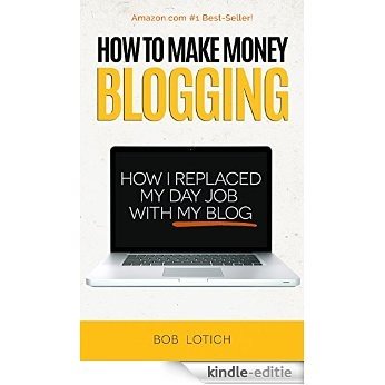 How To Make Money Blogging: How I Replaced My Day-Job and How You Can Start A Blog Today (Blogging Guide Book 1) (English Edition) [Kindle-editie]