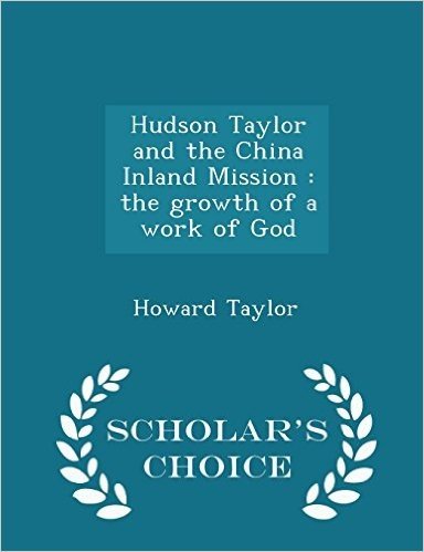 Hudson Taylor and the China Inland Mission: The Growth of a Work of God - Scholar's Choice Edition