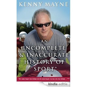 An Incomplete and Inaccurate History of Sport: . . .and Other Random Thoughts from Childhood to Fatherhood [Kindle-editie]