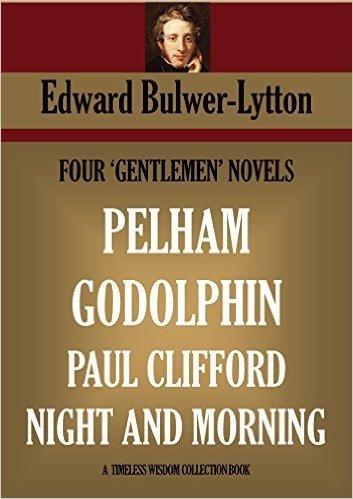 PELHAM **  GODOLPHIN  **  PAUL CLIFFORD ** NIGHT AND MORNING  (FOUR GENTLEMEN NOVELS) (Timeless Wisdom Collection Book 4894) (English Edition)