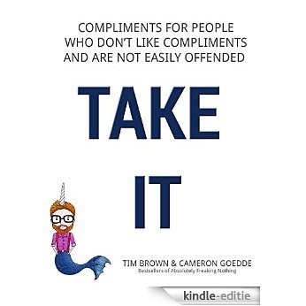 TAKE IT: Compliments for People Who Don't Like Compliments and Are Not Easily Offended (English Edition) [Kindle-editie]