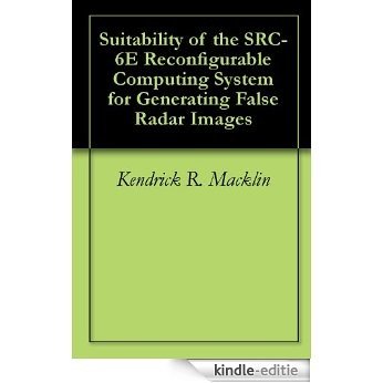 Suitability of the SRC-6E Reconfigurable Computing System for Generating False Radar Images (English Edition) [Kindle-editie]