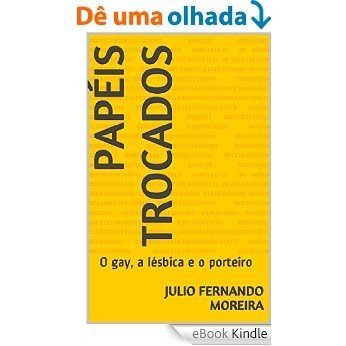 Papéis trocados: O gay, a lésbica e o porteiro (Peças teatrais de Julio Fernando Moreira Livro 3) [eBook Kindle]