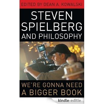Steven Spielberg and Philosophy: We're Gonna Need a Bigger Book (The Philosophy of Popular Culture) [Kindle-editie]