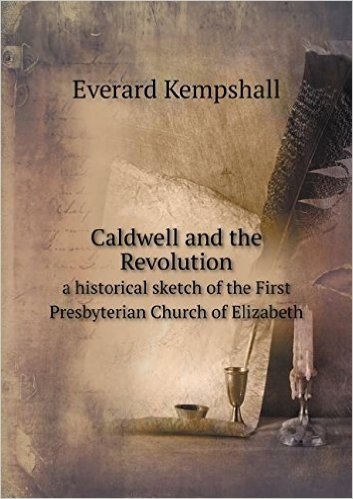 Caldwell and the Revolution a Historical Sketch of the First Presbyterian Church of Elizabeth