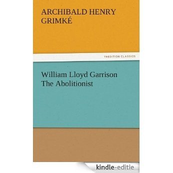 William Lloyd Garrison The Abolitionist (TREDITION CLASSICS) (English Edition) [Kindle-editie]
