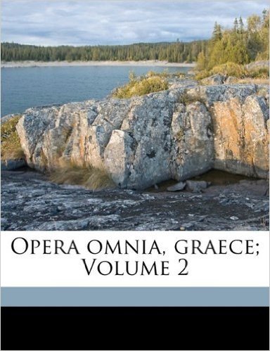Opera Omnia, Graece; Volume 2