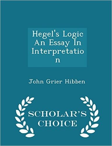 Hegel's Logic an Essay in Interpretation - Scholar's Choice Edition