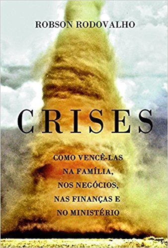 Crises: Como vence-las na família, nos negócios, nas finanças e no ministério