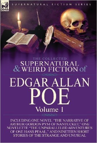 The Collected Supernatural and Weird Fiction of Edgar Allan Poe-Volume 1: Including One Novel the Narrative of Arthur Gordon Pym of Nantucket, One N